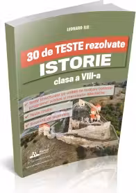 30 de teste rezolvate. Istorie. Clasa a VIII-a