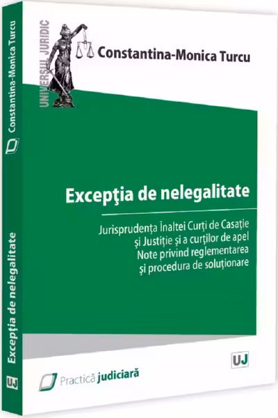 Exceptia de nelegalitate. Jurisprudenta Inaltei Curti de Casatie si Justitie si a curtilor de apel. Note privind reglementarea si procedura de solutionare