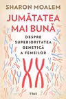 Jumatatea mai buna. Despre superioritatea genetica a femeilor