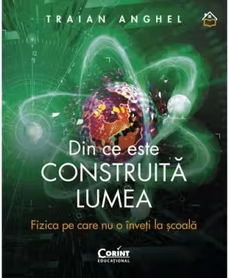 Din ce este construita lumea. Fizica pe care nu o inveti la scoala
