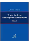 Tratat de drept constitutional contemporan Editia 3 - Cristian Ionescu