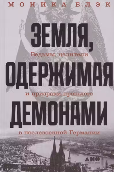 Земля одержимая демонами: Ведьмы целители и призраки прошлого в послевоенной Германии