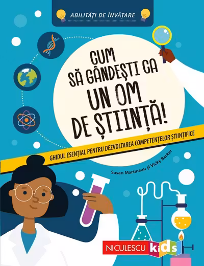 Cum să gândeşti ca un om de ştiinţă! Ghidul esenţial pentru dezvoltarea competenţelor ştiinţifice. Abilităţi de învăţare
