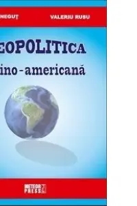 Geopolitica latino-americana. Silviu Negut, Valeriu Rusu. MP.