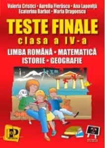 Teste finale clasa a IV-a, limba romana, matematica, istorie, geografie