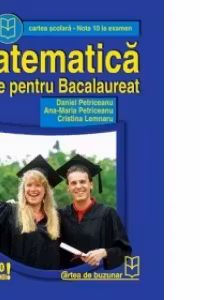Matematica - teste pentru examenul de bacalaureat (Nota 10 la examen)