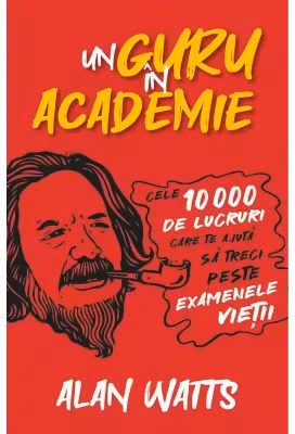 Un guru in Academie. Cele 10. 000 de lucruri care te ajuta sa treci peste examenele vietii