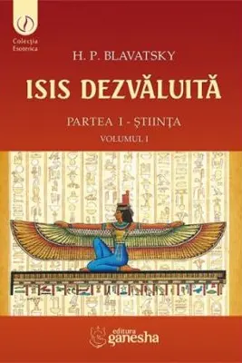 ISIS dezvaluita. Partea 1. Stiinta, Volumul 1 - Helena Petrovna Blavatsky