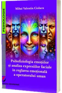 Psihofiziologia emotiilor si analiza expresiilor faciale in reglarea emotionala a operatorului uman