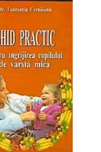 Ghid practic pentru ingrijirea copilului de varsta mica