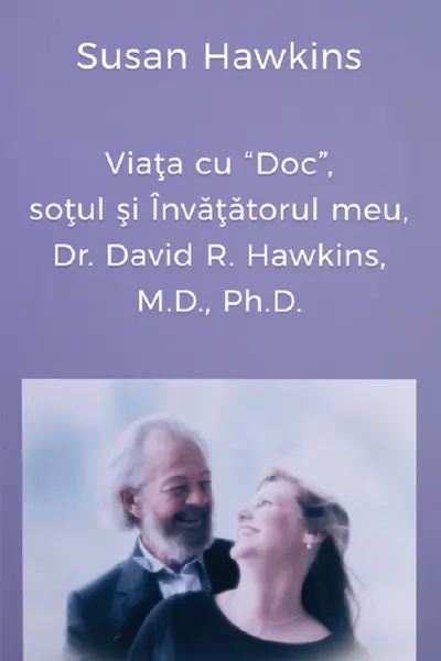 Viața cu Doc, soțul și Învățătorul meu, Dr. David R. Hawkins, M.D., Ph.D.