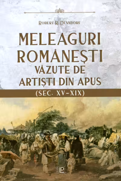 Meleaguri romanesti vazute de artisti din Apus (sec. XV-XIX) Album