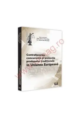 Conferinta nationala. Contrafacerea, concurenta si protectia produselor traditionale in Uniunea Europeana - Viorel Ros, Ciprian Raul Romitan