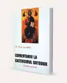 Comentariu la Catehismul Ortodox. 12 sinteze catehetice