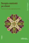 Terapia centrata pe client. Practica ei actuala, implicatii si teorie - Carl R. Rogers. Traducere de Corina Dedu