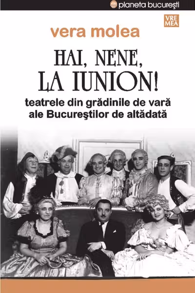Hai, nene, la Iunion! Teatrele din grădinile de vara ale Bucureștilor de altădată Ed.2