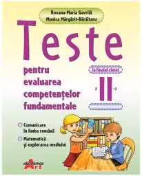 Teste pentru evaluarea competentelor fundamentale la finalul clasei a 2-a. Comunicare in limba romana, matematica si explorarea mediului - Roxana-Maria Gavrila