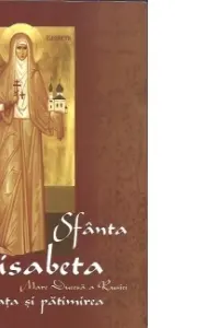Sfanta Elisabeta, mare ducesa a Rusiei. Viata si patimirea