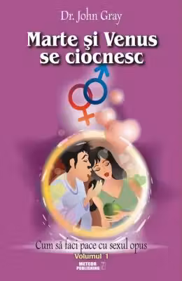 Marte si Venus se ciocnesc - Volumul 1 - Cum sa faci pace cu sexul opus