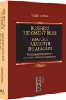 Business judgment rule (Regula judecatii de afaceri). Protectia administratorilor societatilor impotriva raspunderii