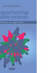 Geometria spatiilor vectoriale. Teorie si aplicatii