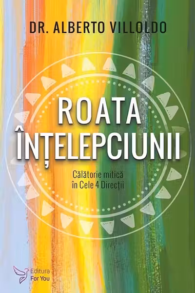Roata intelepciunii. Calatorie mitica in cele 4 directii
