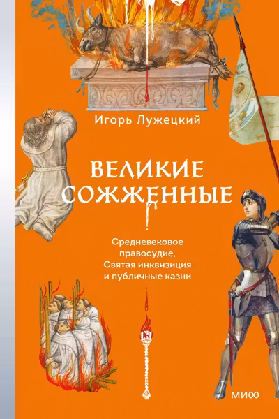 Великие сожженные. Средневековое правосудие святая инквизиция и публичные казни