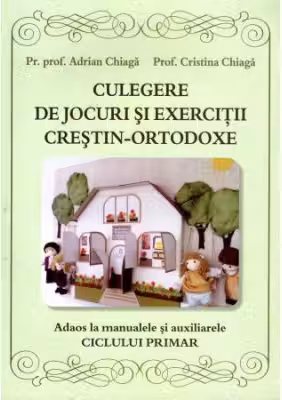 Culegere de jocuri si exercitii crestin-ortodoxe. Adaos la manualele si auxiliarele ciclului primar
