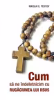 Cum să ne îndeletnicim cu rugăciunea lui Iisus
