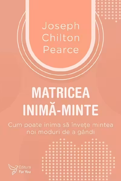 Matricea inima-minte. Cum poate inima sa invete mintea noi moduri de a gandi