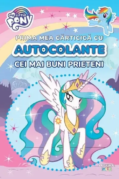 MY LITTLE PONY. PRIMA MEA CARTICICA CU AUTOCOLANTE. CEI MAI BUNI PRIETENI