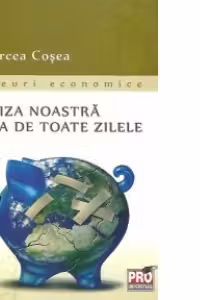 Criza noastra cea de toate zilele - Eseuri economice