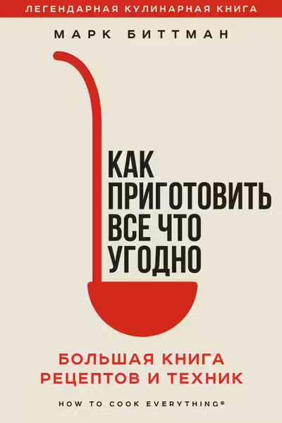 Как приготовить все что угодно. Большая книга рецептов и техник