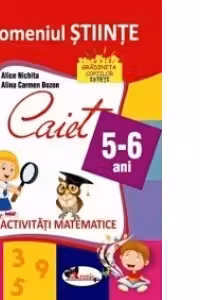 Domeniul STIINTE. Caiet de activitati matematice 5-6 ani