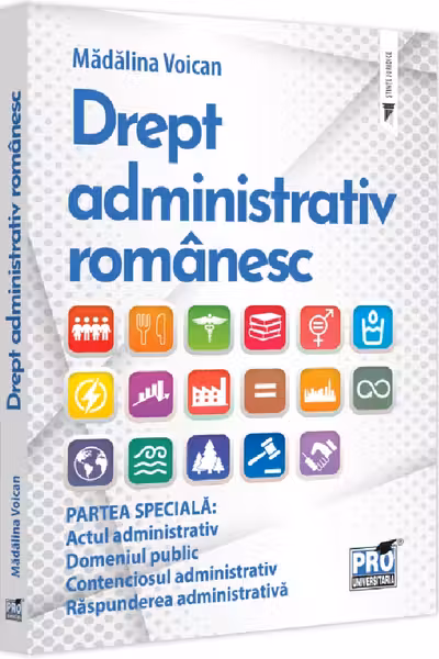 Drept administrativ romanesc. Partea speciala: Actul administrativ. Domeniul public. Contenciosul administrativ. Raspunderea administrativa
