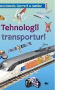Tehnologii si transporturi. Enciclopedia ilustrata a copiilor