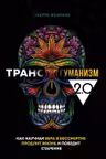 Трансгуманизм 2.0. Как научная вера в бессмертие продлит жизнь и победит старение