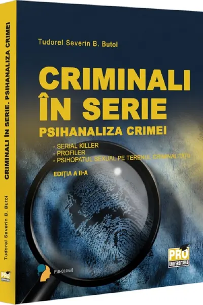 Criminali in serie. Psihanaliza crimei. Serial killer. Profiler. Psihopatul sexual pe terenul criminalitatii