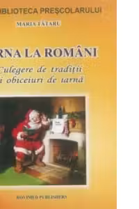 Iarna la romani Culegere de traditii si obiceiuri de iarna