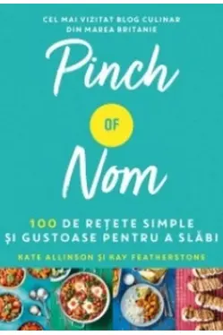 PINCH OF NOM. 100 DE RETETE SIMPLE SI GUSTOASE PENTRU A SLABI. Kate Allison Kay Featherstone