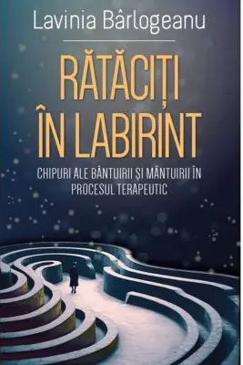 Rataciti in Labirint. Chipuri ale bantuirii si mantuirii in procesul terapeutic