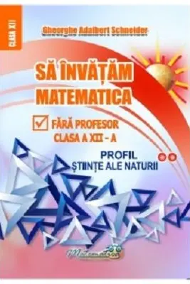 Sa invatam matematica fara profesor. Clasa a 12-a, profil stiinte ale naturii