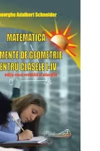 Matematica. Elemente de geometrie pentru clasele I-IV. Editie noua revizuita si adaugita