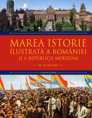 MAREA ISTORIE ILUSTRATA A ROMANIEI SI A REPUBLICII MOLDOVA. Ioan-Aurel Pop, Ioan Bolovan. Vol 8