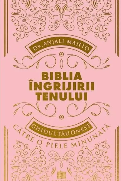 Biblia ingrijirii tenului. Ghidul tau onest pentru o piele minunata