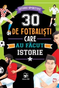 30 de fotbalisti care au facut istorie