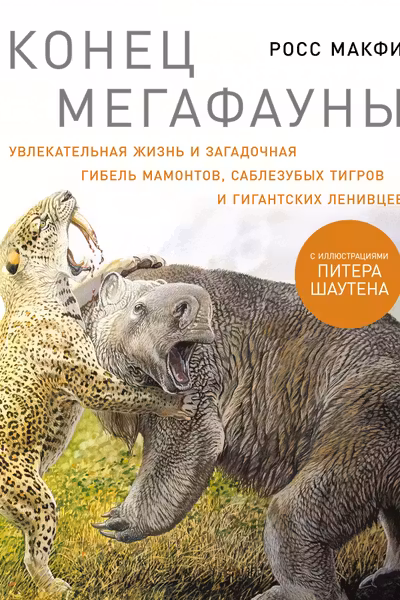Конец мегафауны: Увлекательная жизнь и загадочная гибель мамонтов саблезубых тигров и гигантских ле