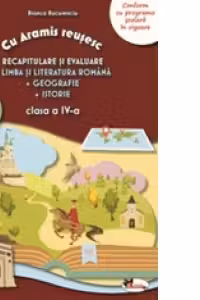 Cu Aramis reusesc: recapitulare prin joc - clasa a IV-a. Limba si literatura romana. Geografie. Istorie