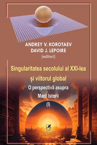 Singularitatea secolului al 21-lea si viitorul global. O perspectiva asupra Marii Istorii volumul 1