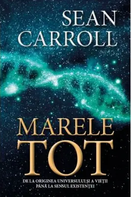 Marele Tot: De la originea universului si a vietii pana la sensul existentei